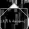 Life Is Awesome