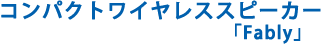 ワイヤレススピーカーFably Bluetooth2.1、4.1搭載