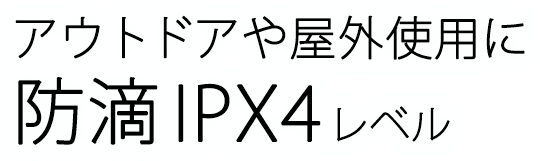 アウトドアや屋外使用に防滴IPX4レベル